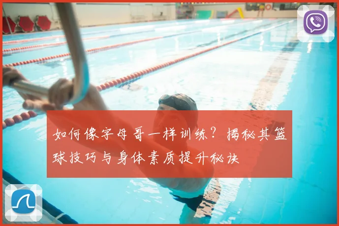 如何像字母哥一样训练？揭秘其篮球技巧与身体素质提升秘诀